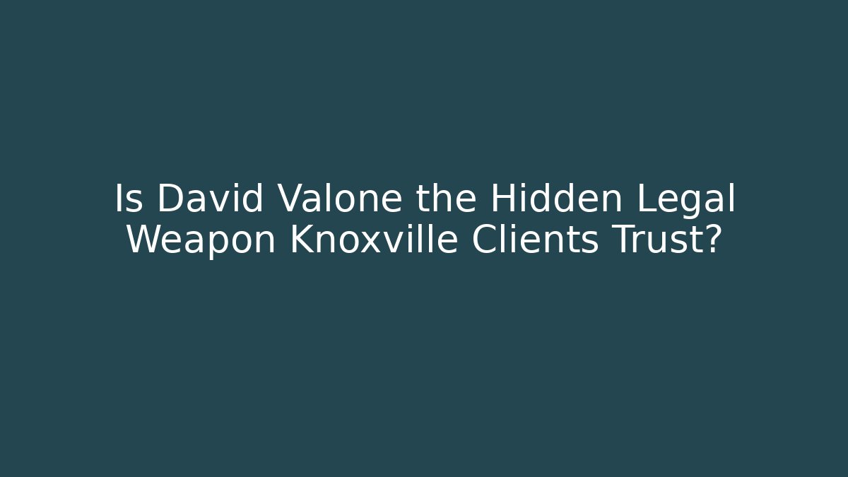 Is David Valone the Hidden Legal Weapon Knoxville Clients Trust?