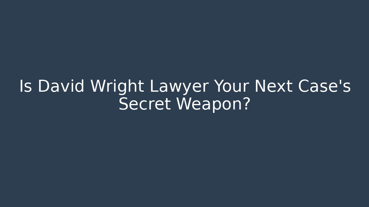 Is David Wright Lawyer Your Next Case's Secret Weapon?