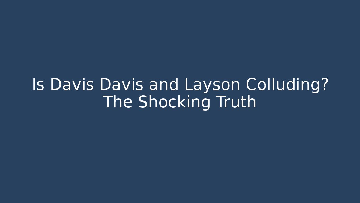 Is Davis Davis and Layson Colluding? The Shocking Truth