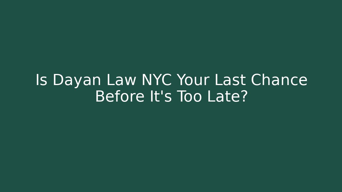 Is Dayan Law NYC Your Last Chance Before It’s Too Late?