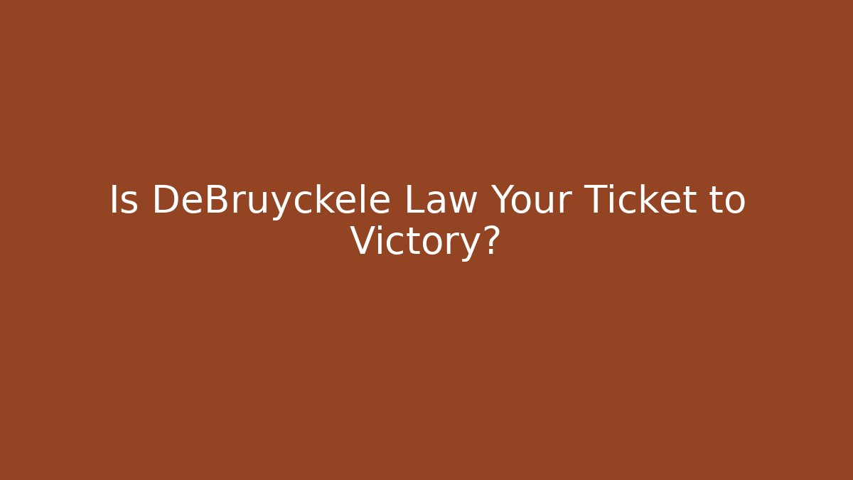 Is DeBruyckele Law Your Ticket to Victory?