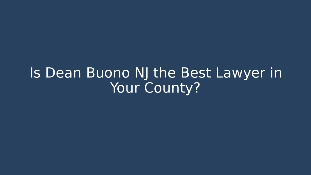 Is Dean Buono NJ the Best Lawyer in Your County?
