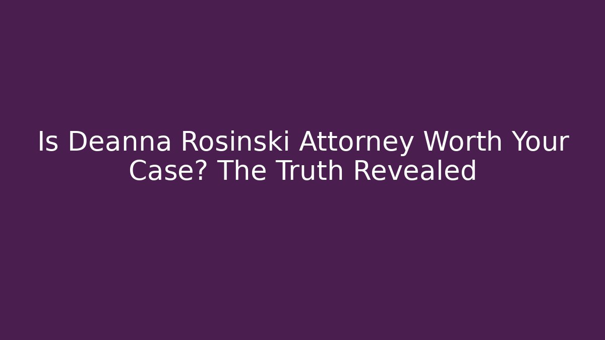 Is Deanna Rosinski Attorney Worth Your Case? The Truth Revealed