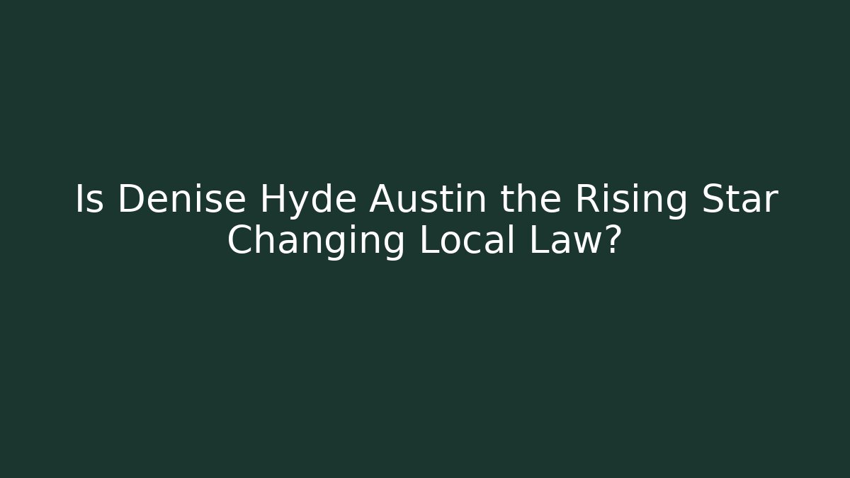 Is Denise Hyde Austin the Rising Star Changing Local Law? - WealthxGroup