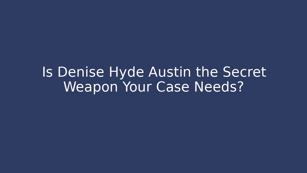 Is Denise Hyde Austin the Secret Weapon Your Case Needs?