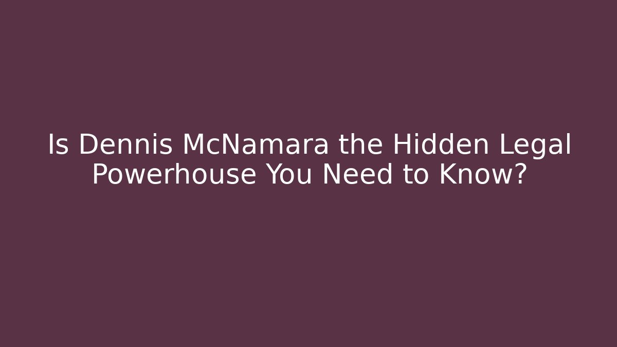 Is Dennis McNamara the Hidden Legal Powerhouse You Need to Know?