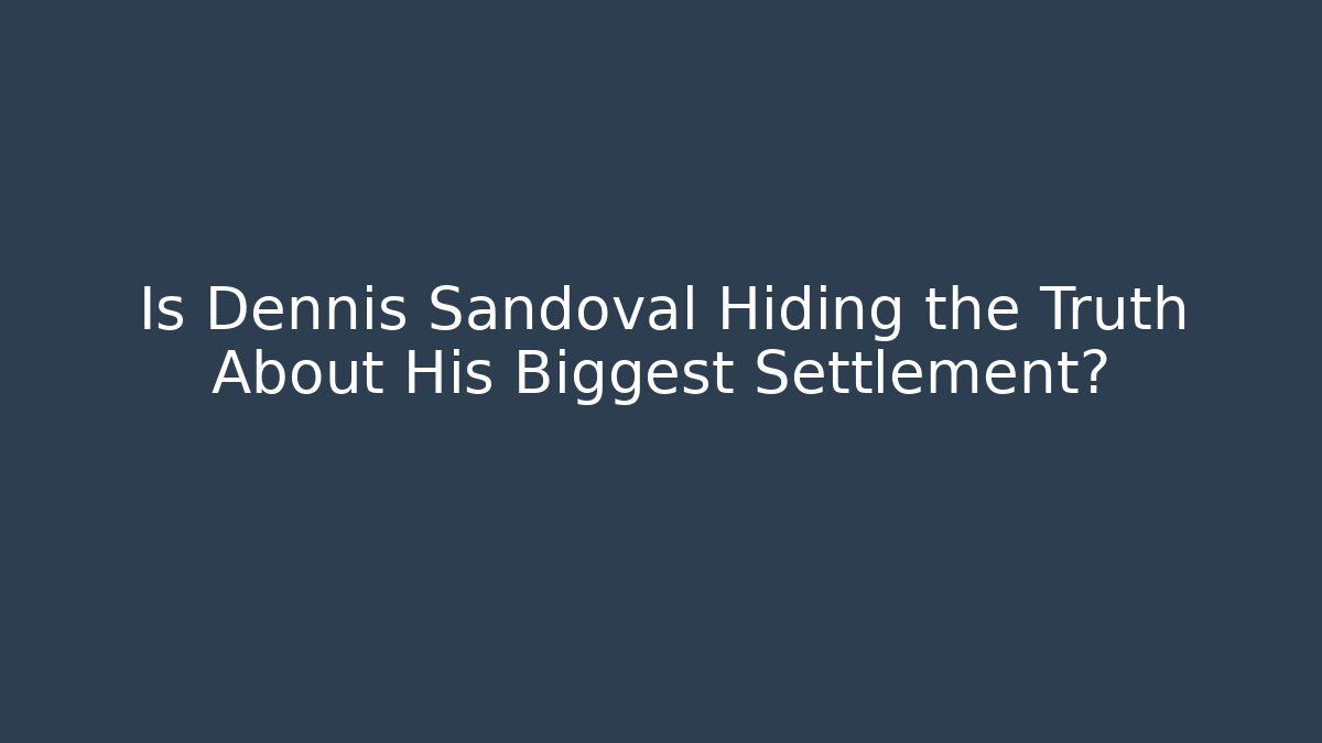 Is Dennis Sandoval Hiding the Truth About His Biggest Settlement?