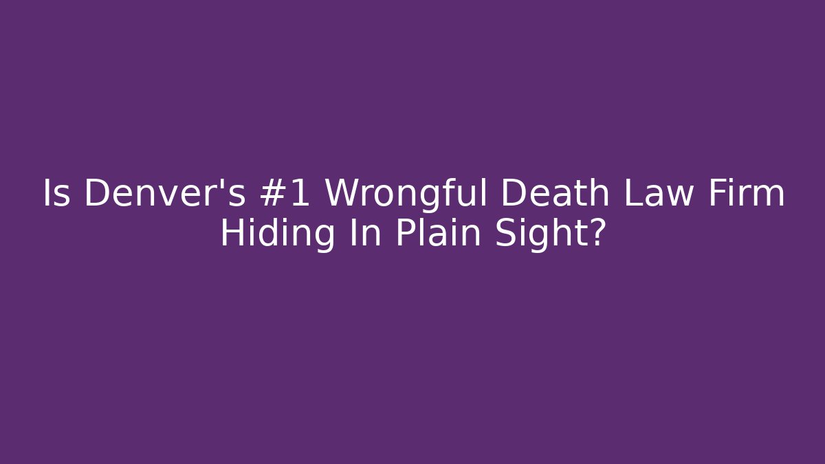 Is Denver's #1 Wrongful Death Law Firm Hiding In Plain Sight?