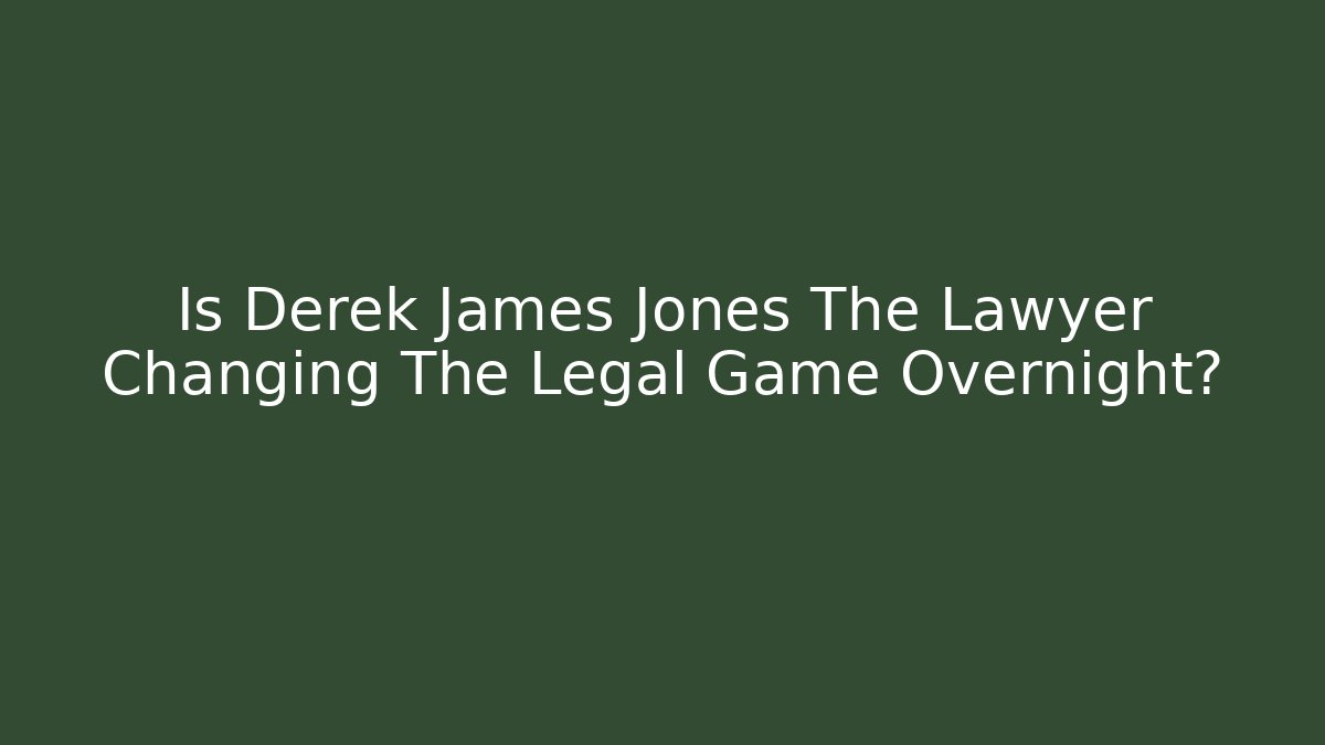 Is Derek James Jones The Lawyer Changing The Legal Game Overnight?