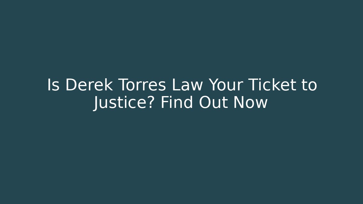 Is Derek Torres Law Your Ticket to Justice? Find Out Now