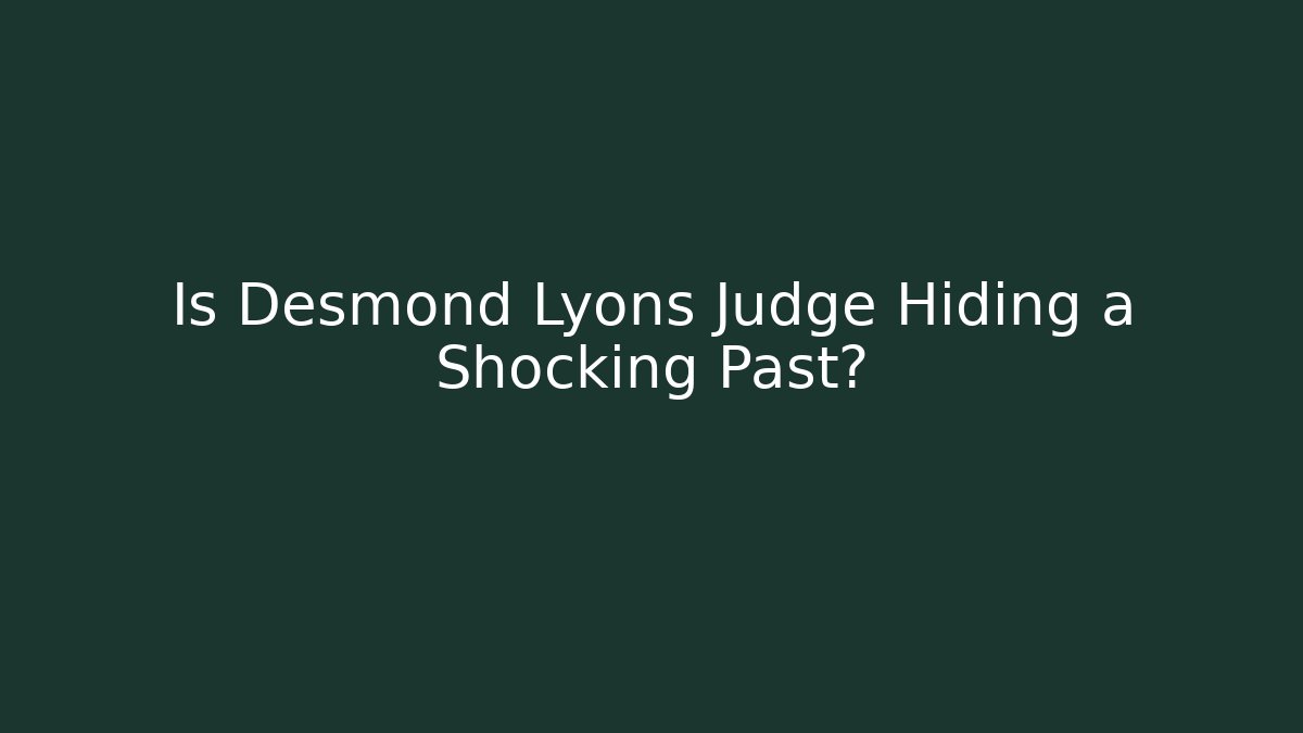 Is Desmond Lyons Judge Hiding a Shocking Past?