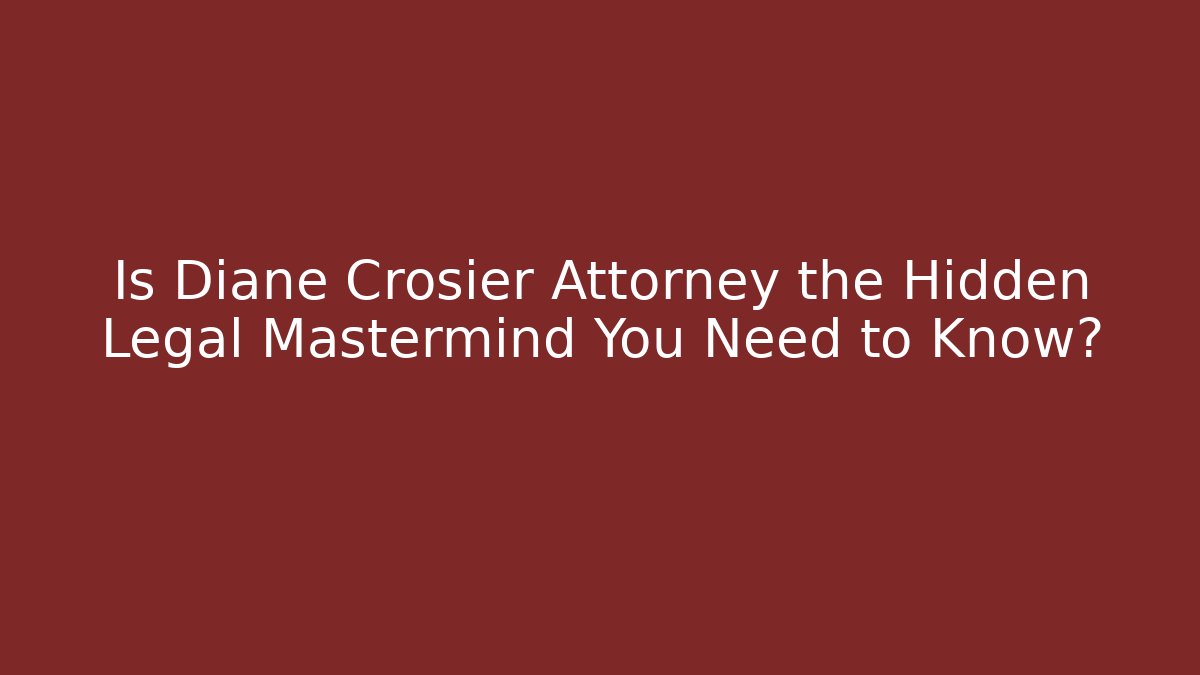 Is Diane Crosier Attorney the Hidden Legal Mastermind You Need to Know?