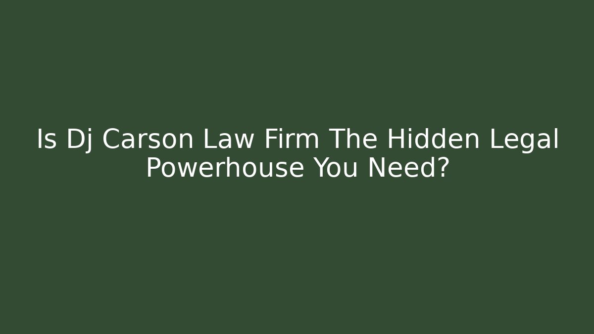 Is Dj Carson Law Firm The Hidden Legal Powerhouse You Need?