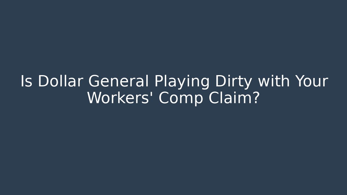 Is Dollar General Playing Dirty with Your Workers' Comp Claim?