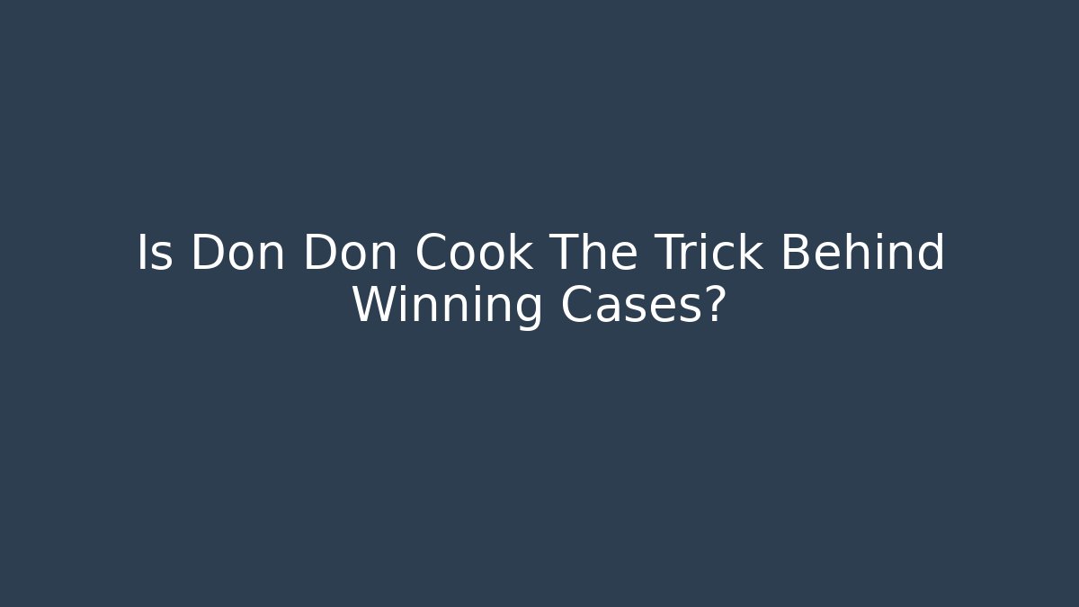 Is Don Don Cook The Trick Behind Winning Cases?