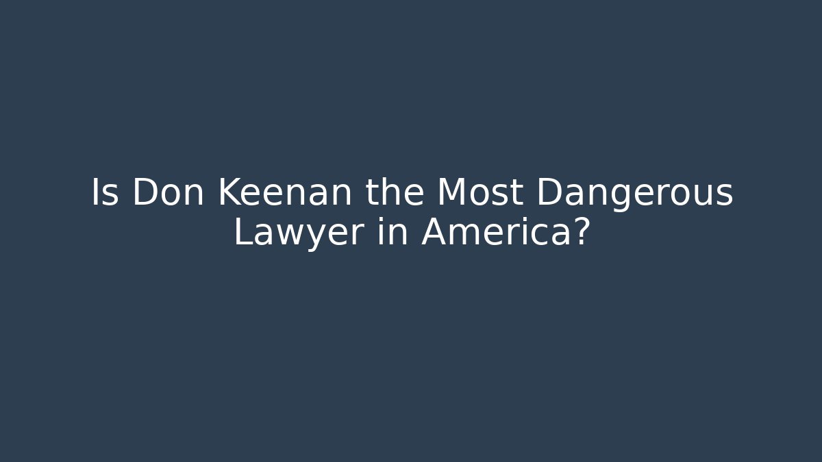 Is Don Keenan the Most Dangerous Lawyer in America?