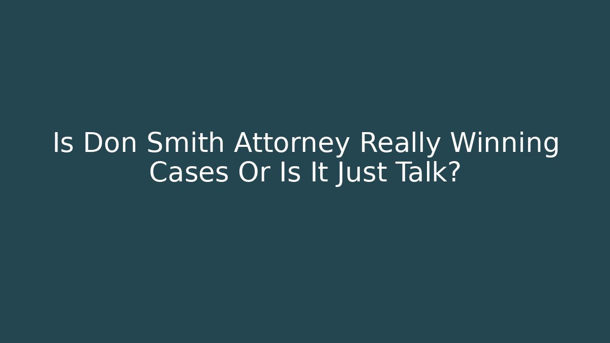 Is Don Smith Attorney Really Winning Cases Or Is It Just Talk?