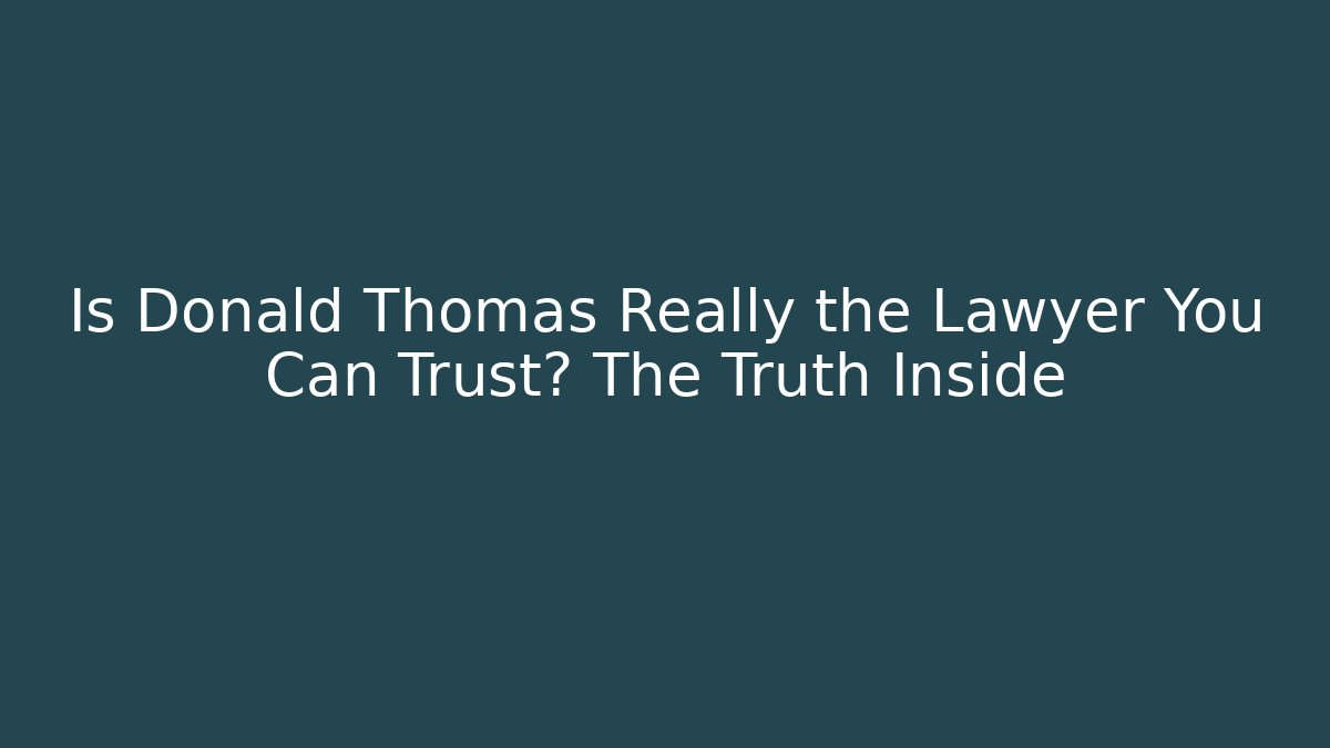 Is Donald Thomas Really the Lawyer You Can Trust? The Truth Inside