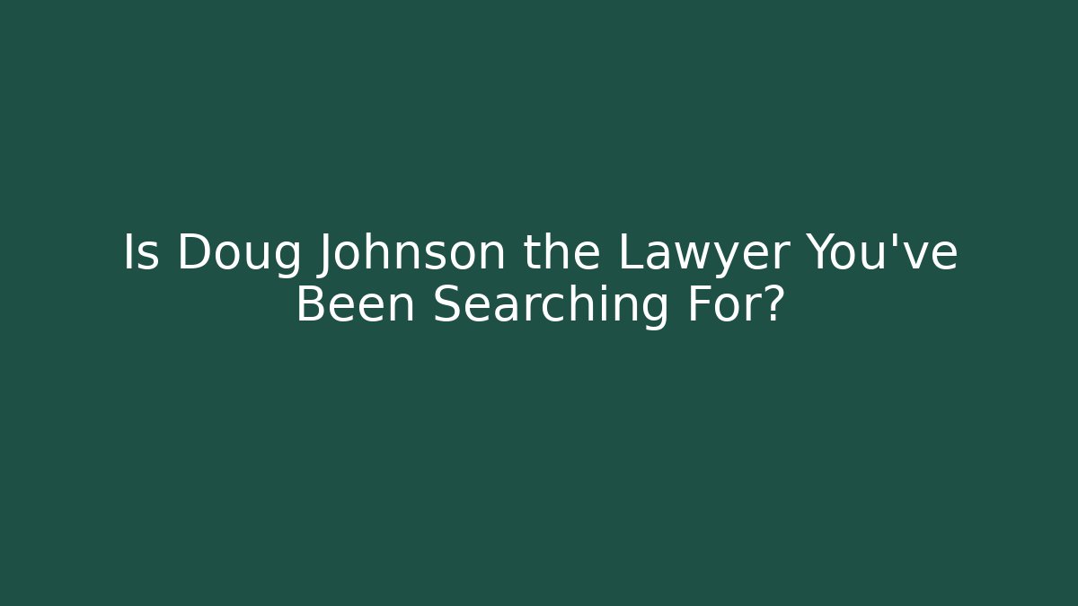 Is Doug Johnson the Lawyer You've Been Searching For?