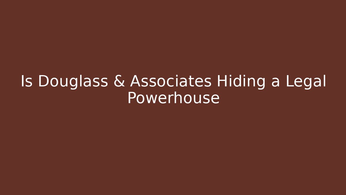 Is Douglass & Associates Hiding a Legal Powerhouse