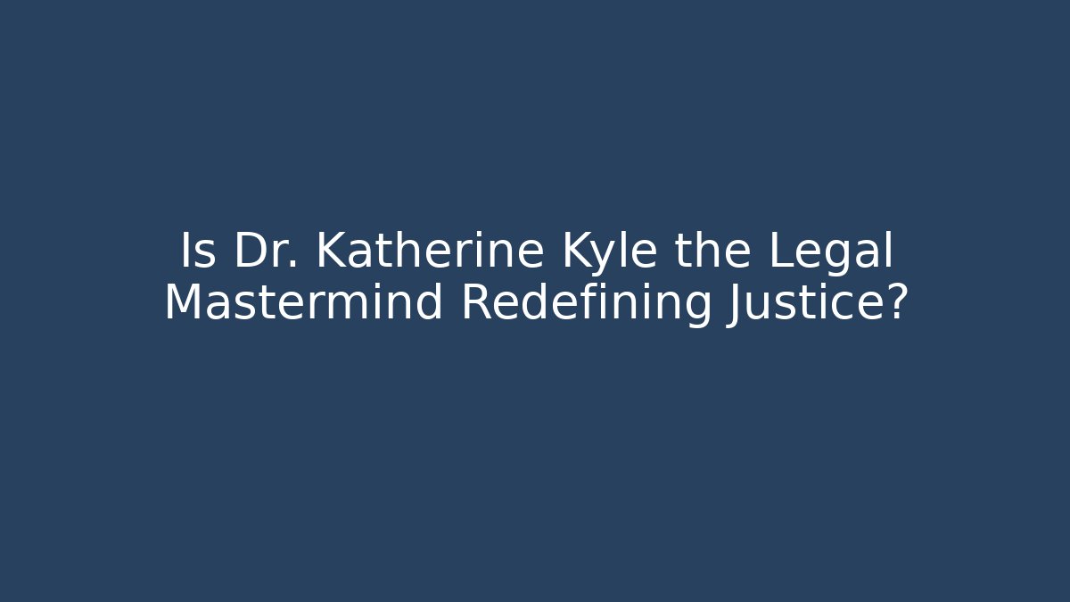 Is Dr. Katherine Kyle the Legal Mastermind Redefining Justice?