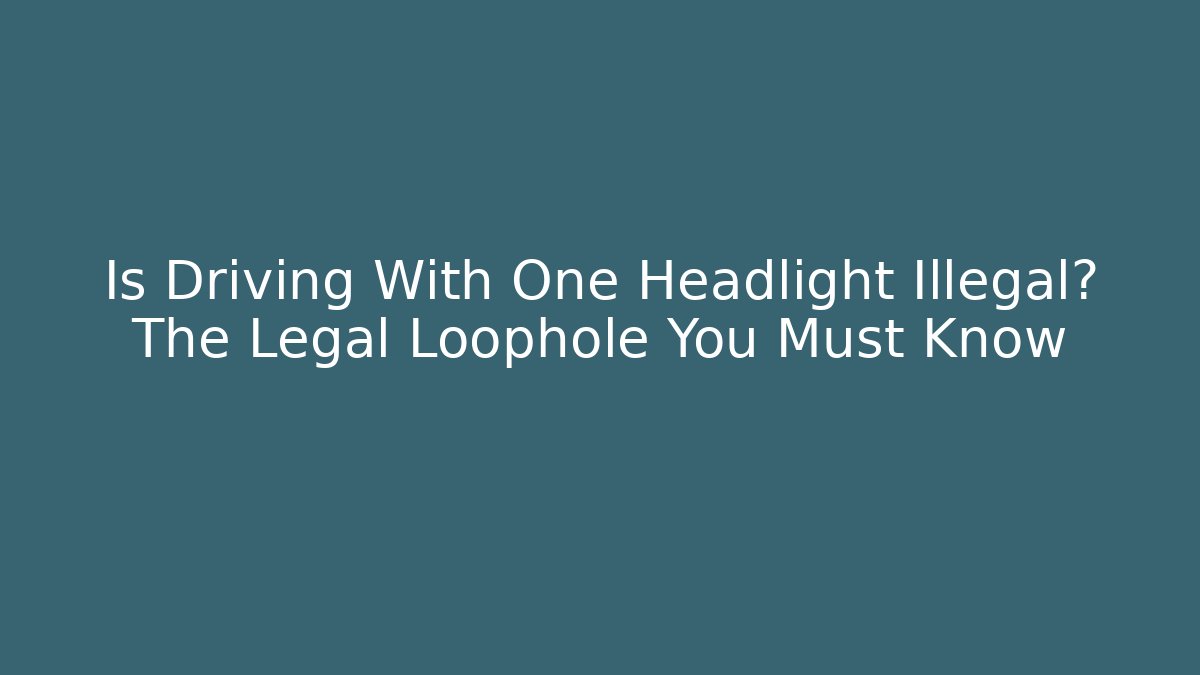 Is Driving With One Headlight Illegal? The Legal Loophole You Must Know
