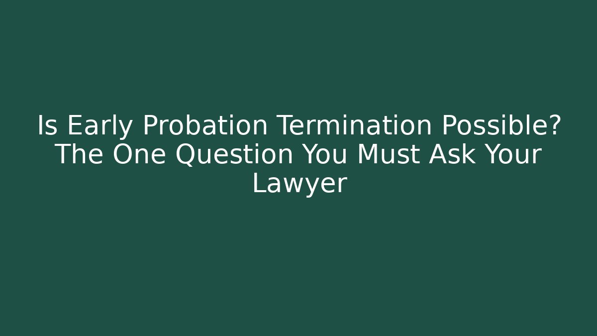Is Early Probation Termination Possible? The One Question You Must Ask Your Lawyer - WealthxGroup