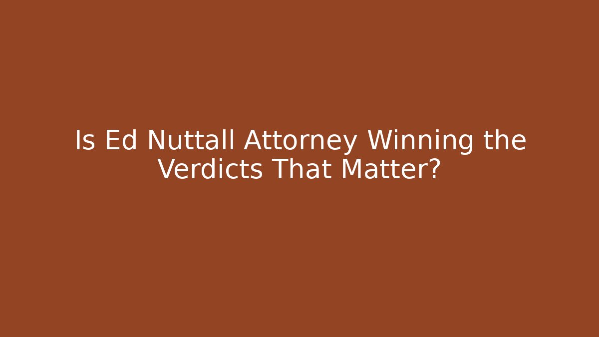 Is Ed Nuttall Attorney Winning the Verdicts That Matter?