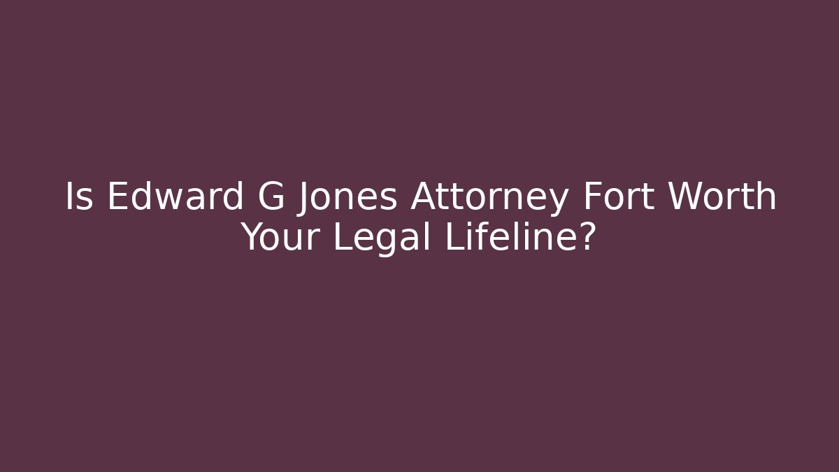 Is Edward G Jones Attorney Fort Worth Your Legal Lifeline?