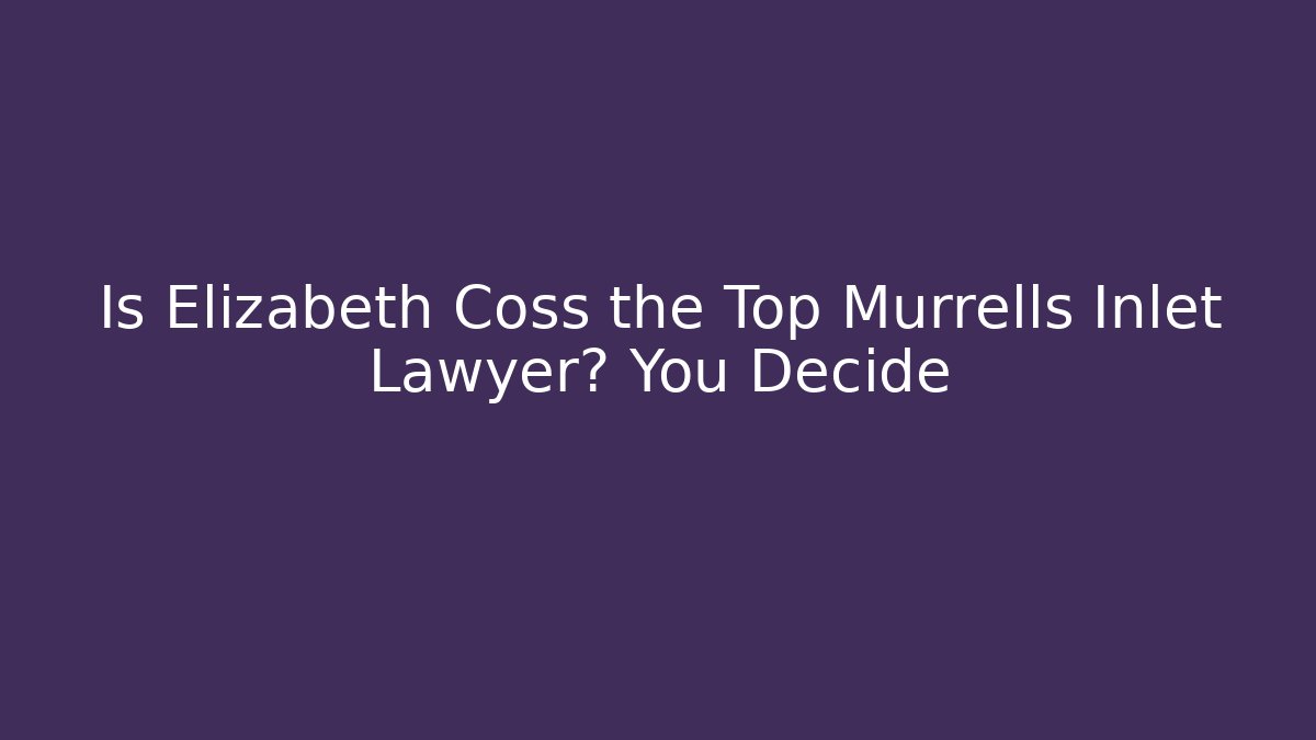 Is Elizabeth Coss the Top Murrells Inlet Lawyer? You Decide