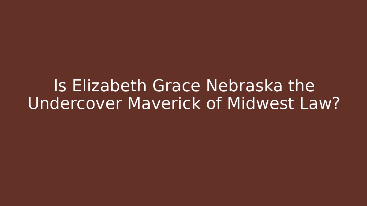 Is Elizabeth Grace Nebraska the Undercover Maverick of Midwest Law?