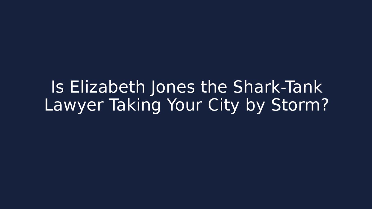Is Elizabeth Jones the Shark-Tank Lawyer Taking Your City by Storm?