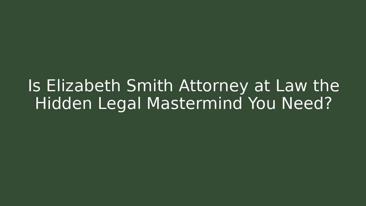 Is Elizabeth Smith Attorney at Law the Hidden Legal Mastermind You Need?