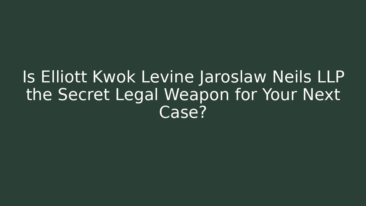 Is Elliott Kwok Levine Jaroslaw Neils LLP the Secret Legal Weapon for Your Next Case?