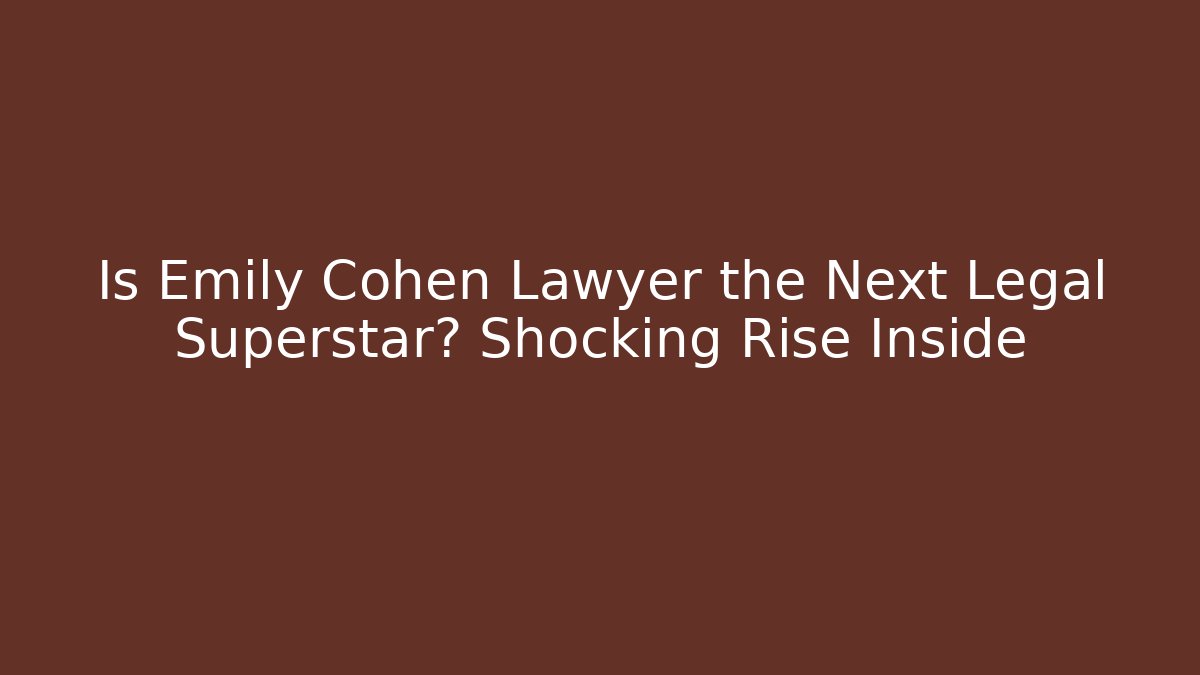 Is Emily Cohen Lawyer the Next Legal Superstar? Shocking Rise Inside