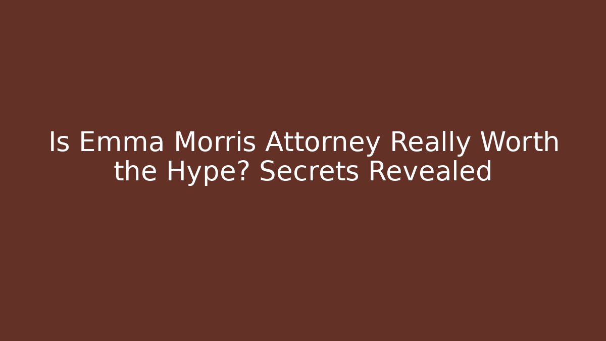 Is Emma Morris Attorney Really Worth the Hype? Secrets Revealed