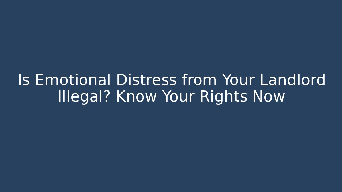 Is Emotional Distress from Your Landlord Illegal? Know Your Rights Now