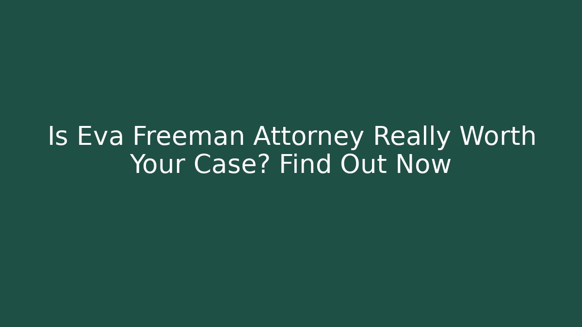Is Eva Freeman Attorney Really Worth Your Case? Find Out Now