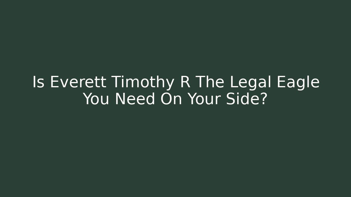 Is Everett Timothy R The Legal Eagle You Need On Your Side?