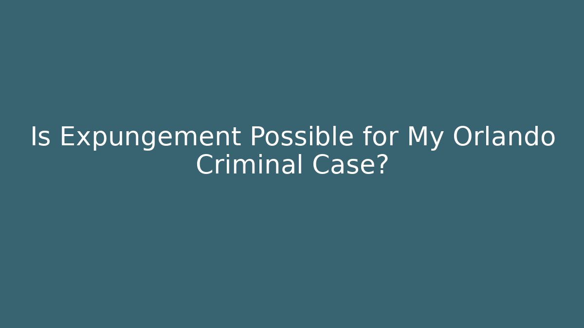 Is Expungement Possible for My Orlando Criminal Case? - WealthxGroup