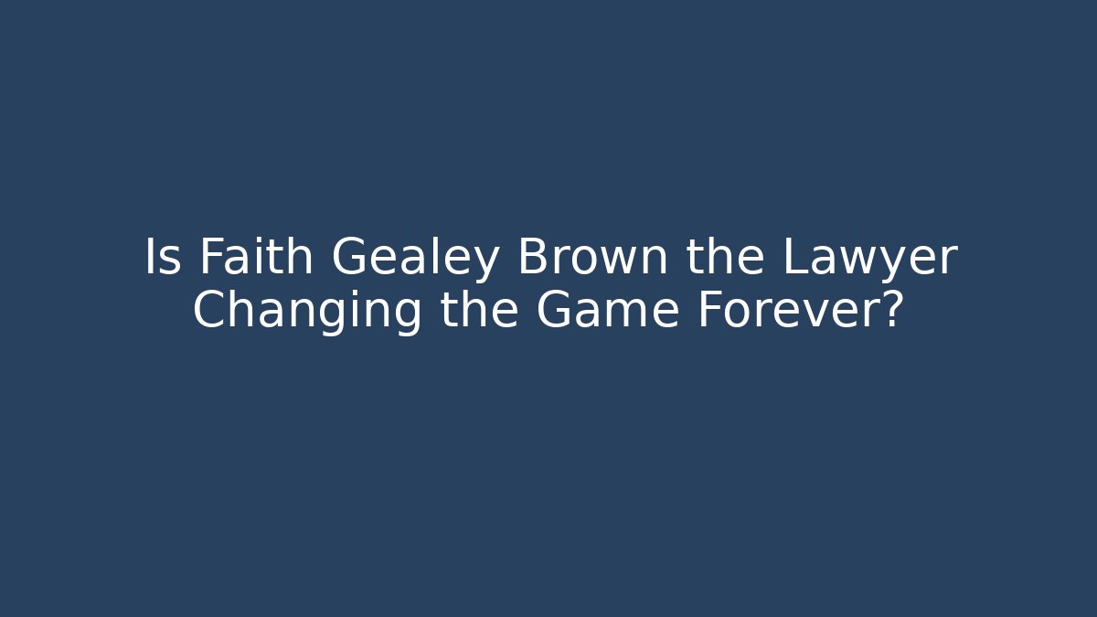 Is Faith Gealey Brown the Lawyer Changing the Game Forever?