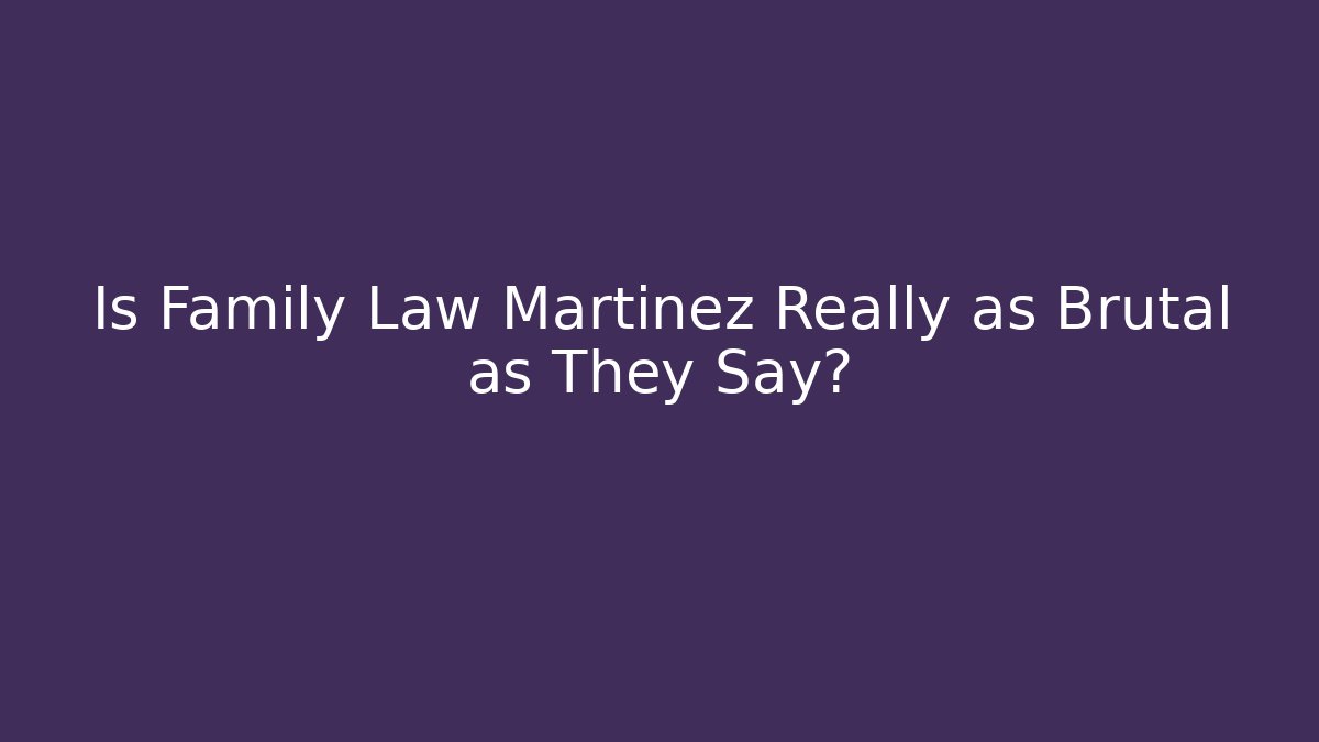 Is Family Law Martinez Really as Brutal as They Say? - WealthxGroup
