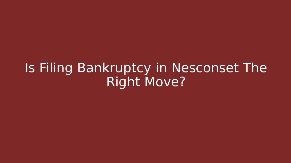 Is Filing Bankruptcy in Nesconset The Right Move?