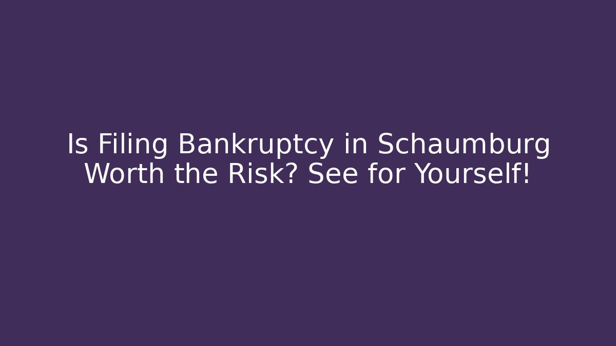 Is Filing Bankruptcy in Schaumburg Worth the Risk? See for Yourself! - WealthxGroup