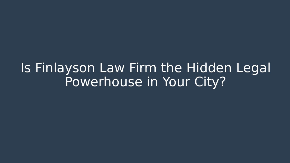 Is Finlayson Law Firm the Hidden Legal Powerhouse in Your City?