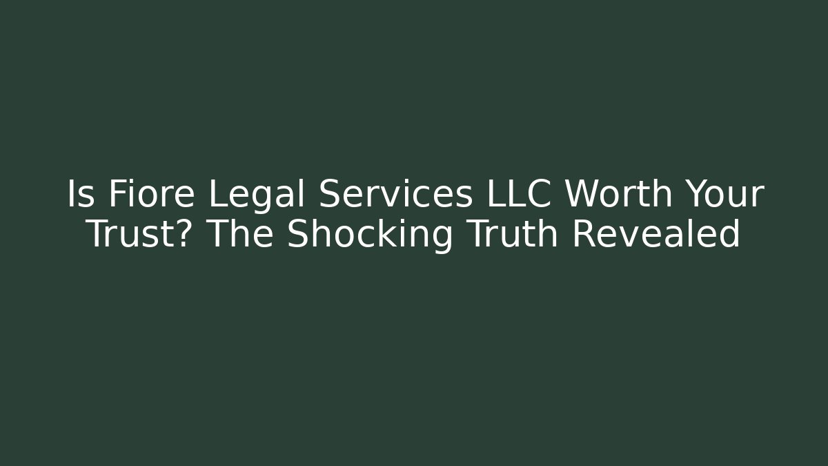 Is Fiore Legal Services LLC Worth Your Trust? The Shocking Truth Revealed