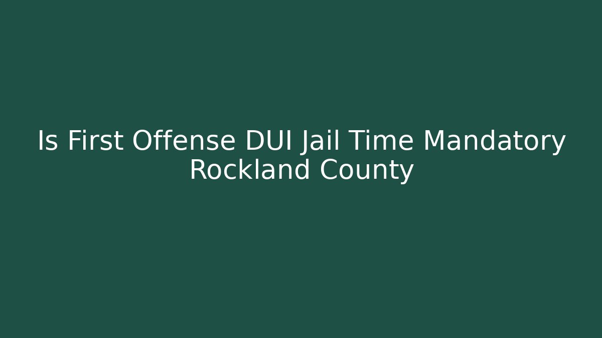Is First Offense DUI Jail Time Mandatory Rockland County