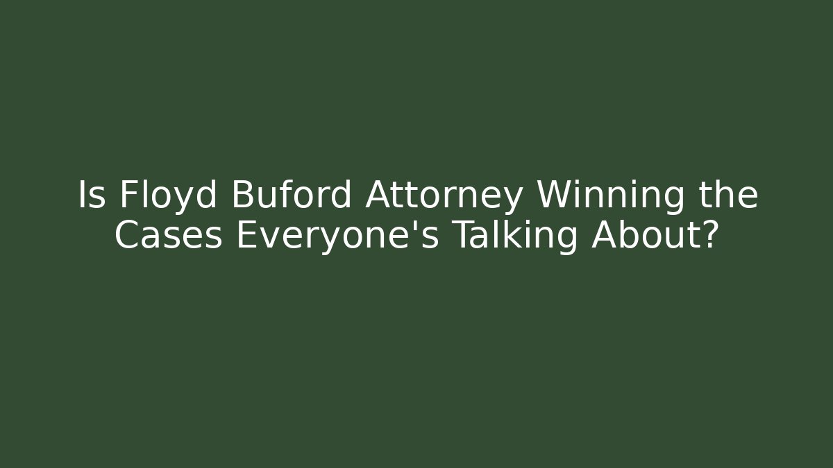 Is Floyd Buford Attorney Winning the Cases Everyone's Talking About? - WealthxGroup