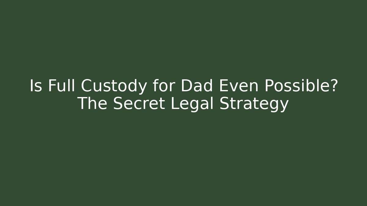 Is Full Custody for Dad Even Possible? The Secret Legal Strategy - WealthxGroup