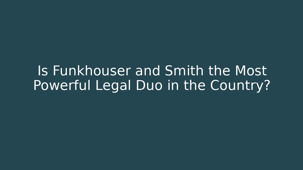 Is Funkhouser and Smith the Most Powerful Legal Duo in the Country?